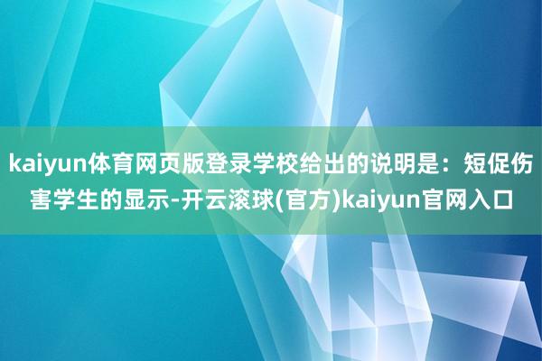 kaiyun体育网页版登录学校给出的说明是：短促伤害学生的显示-开云滚球(官方)kaiyun官网入口