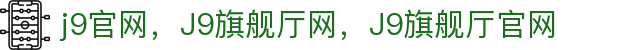 J9旗舰厅(集团)·官方网站APPSTORE